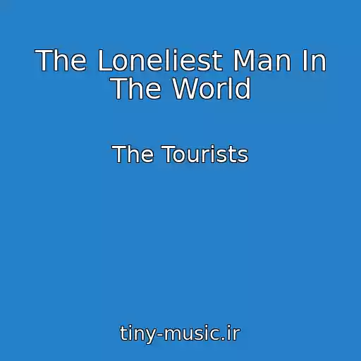 کاور آهنگ The Loneliest Man In The World از The Tourists
