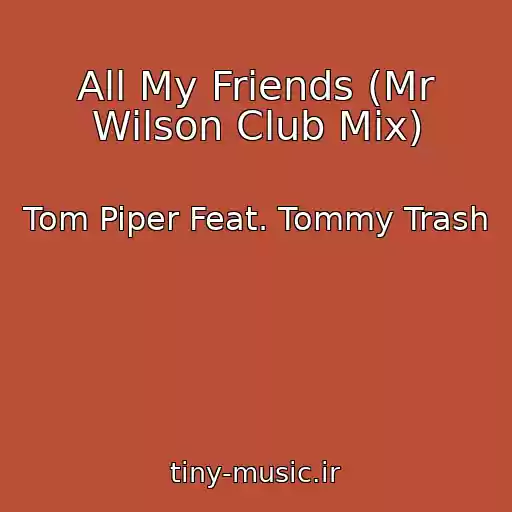 کاور آهنگ All My Friends (Mr Wilson Club Mix) از Tom Piper Feat. Tommy Trash
