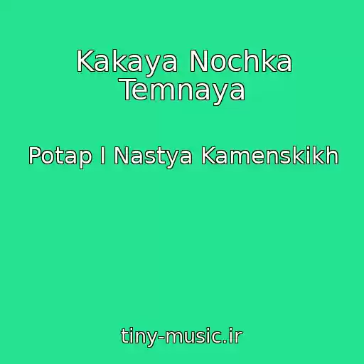کاور آهنگ Kakaya Nochka Temnaya از Potap I Nastya Kamenskikh