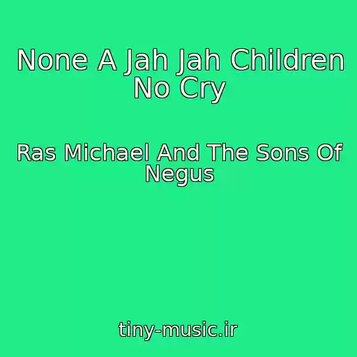 کاور آهنگ None A Jah Jah Children No Cry از Ras Michael And The Sons Of Negus