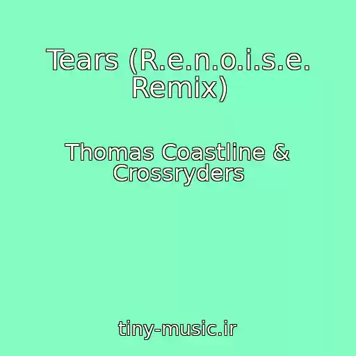 کاور آهنگ Tears (R.e.n.o.i.s.e. Remix) از Thomas Coastline & Crossryders
