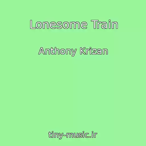 کاور آهنگ Lonesome Train از Anthony Krizan