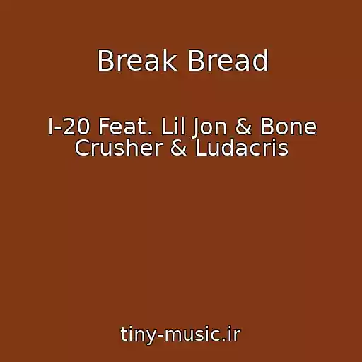 کاور آهنگ Break Bread از I-20 Feat. Lil Jon & Bone Crusher & Ludacris