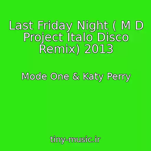 کاور آهنگ Last Friday Night ( M D Project Italo Disco Remix) 2013 از Mode One & Katy Perry