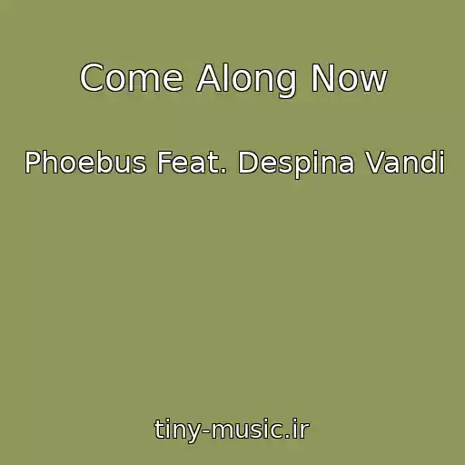 کاور آهنگ Come Along Now از Phoebus Feat. Despina Vandi