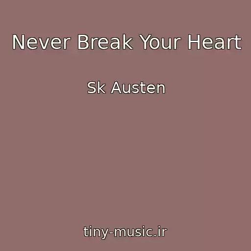 کاور آهنگ Never Break Your Heart از Sk Austen