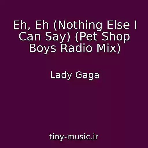 کاور آهنگ Eh, Eh (Nothing Else I Can Say) (Pet Shop Boys Radio Mix) از Lady Gaga