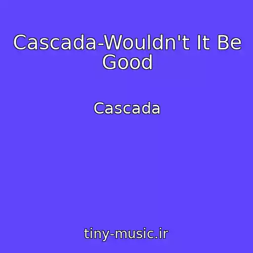 کاور آهنگ Cascada-Wouldn't It Be Good از Cascada