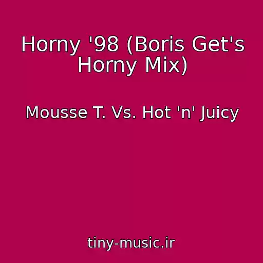 کاور آهنگ Horny '98 (Boris Get's Horny Mix) از Mousse T. Vs. Hot 'n' Juicy