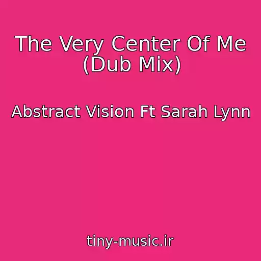کاور آهنگ The Very Center Of Me (Dub Mix) از Abstract Vision Ft Sarah Lynn
