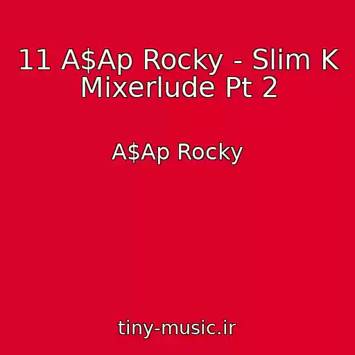 کاور آهنگ 11 A$Ap Rocky - Slim K Mixerlude Pt 2 از A$Ap Rocky