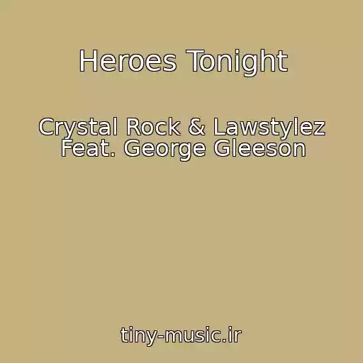 کاور آهنگ Heroes Tonight از Crystal Rock & Lawstylez Feat. George Gleeson