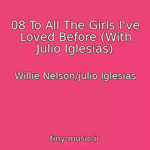 کاور آهنگ 08 To All The Girls I've Loved Before (With Julio Iglesias) از Willie Nelson/julio Iglesias