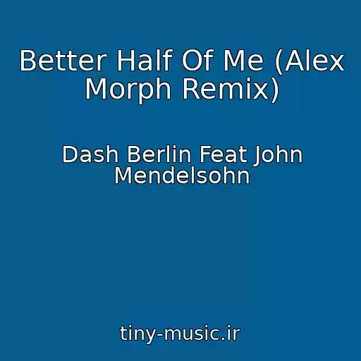 کاور آهنگ Better Half Of Me (Alex Morph Remix) از Dash Berlin Feat John Mendelsohn