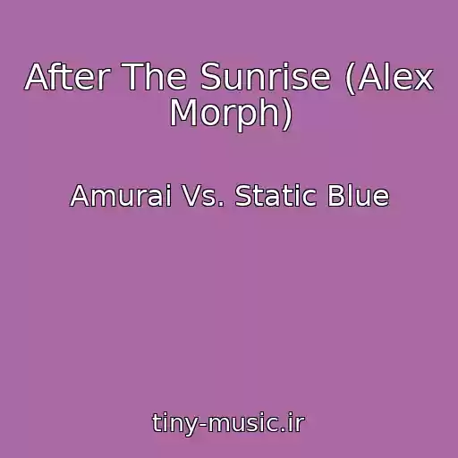 کاور آهنگ After The Sunrise (Alex Morph) از Amurai Vs. Static Blue