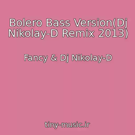 کاور آهنگ Bolero Bass Version(Dj Nikolay-D Remix 2013) از Fancy & Dj Nikolay-D