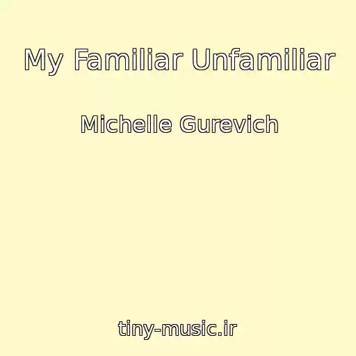 کاور آهنگ My Familiar Unfamiliar از Michelle Gurevich