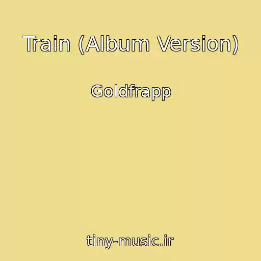 کاور آهنگ Train (Album Version) از Goldfrapp