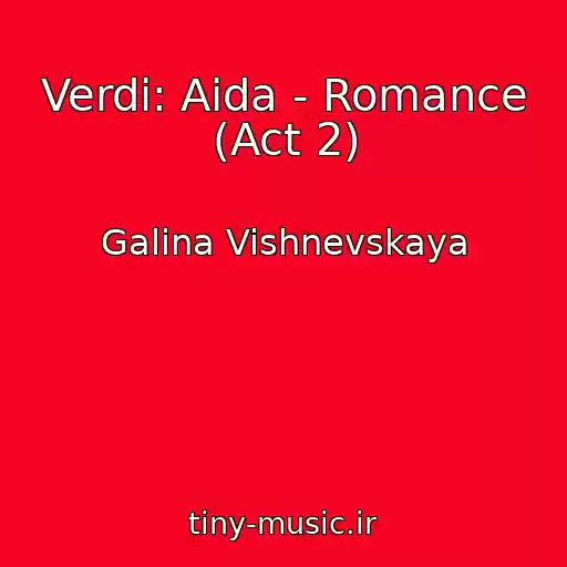 کاور آهنگ Verdi: Aida - Romance (Act 2) از Galina Vishnevskaya