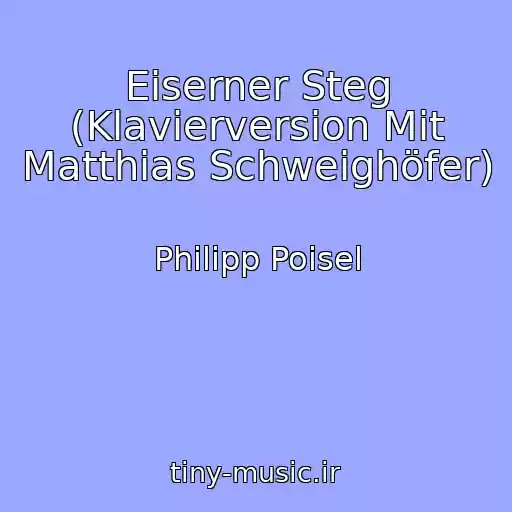 کاور آهنگ Eiserner Steg (Klavierversion Mit Matthias Schweighöfer) از Philipp Poisel