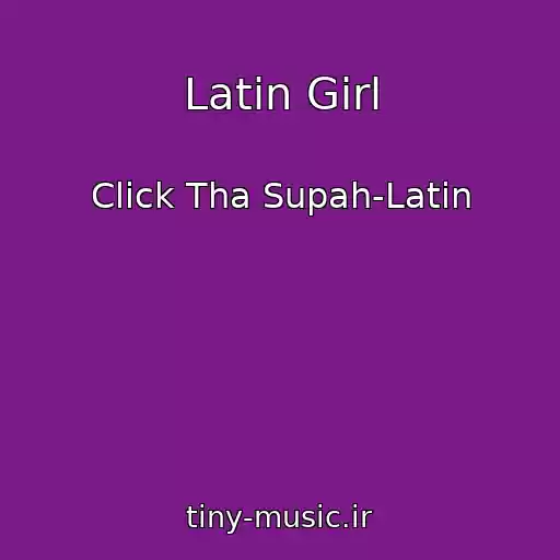 کاور آهنگ Latin Girl از Click Tha Supah-Latin