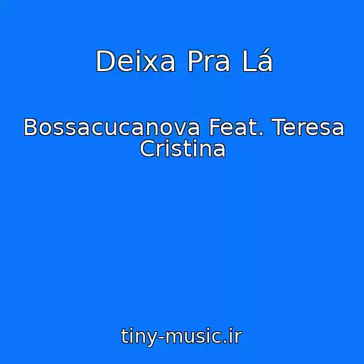 کاور آهنگ Deixa Pra Lá از Bossacucanova Feat. Teresa Cristina