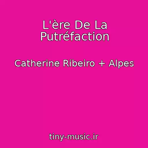 کاور آهنگ L'ère De La Putréfaction از Catherine Ribeiro + Alpes