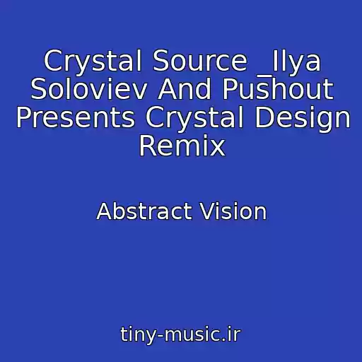 کاور آهنگ Crystal Source _Ilya Soloviev And Pushout Presents Crystal Design Remix از Abstract Vision