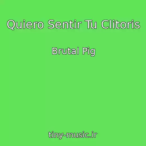 کاور آهنگ Quiero Sentir Tu Clitoris از Brutal Pig