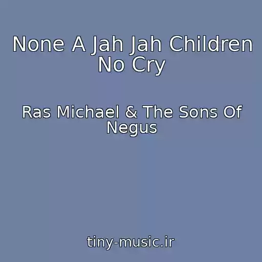 کاور آهنگ None A Jah Jah Children No Cry از Ras Michael & The Sons Of Negus