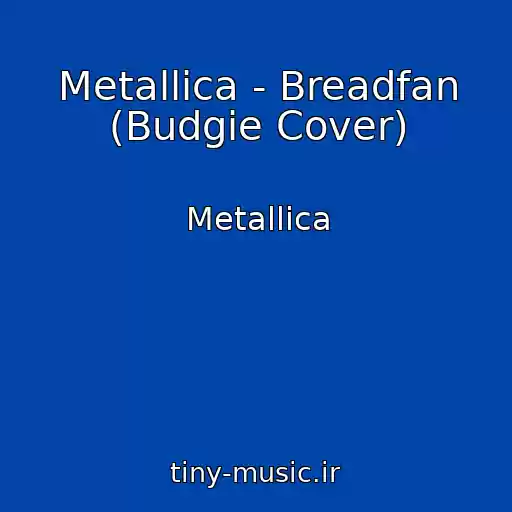 کاور آهنگ Metallica - Breadfan (Budgie Cover) از Metallica