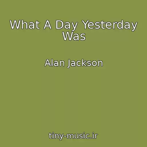 کاور آهنگ What A Day Yesterday Was از Alan Jackson