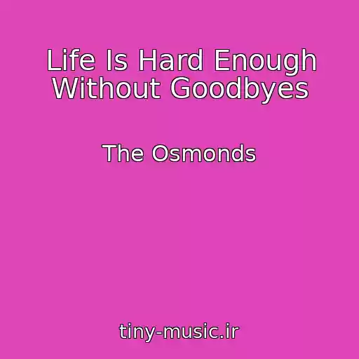 کاور آهنگ Life Is Hard Enough Without Goodbyes از The Osmonds