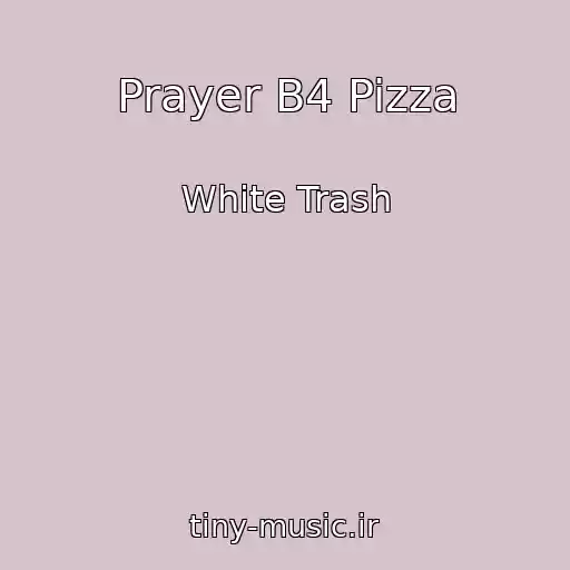 کاور آهنگ Prayer B4 Pizza از White Trash