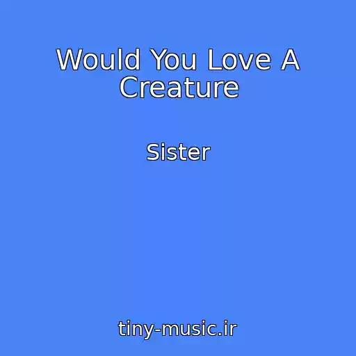 کاور آهنگ Would You Love A Creature از Sister