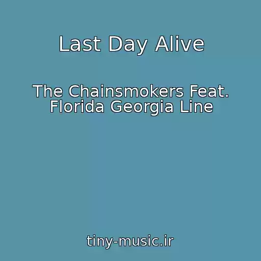 کاور آهنگ Last Day Alive از The Chainsmokers Feat. Florida Georgia Line
