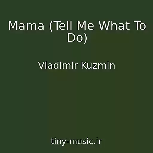 کاور آهنگ Mama (Tell Me What To Do) از Vladimir Kuzmin