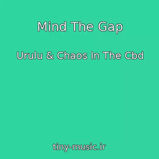 کاور آهنگ Mind The Gap از Urulu & Chaos In The Cbd