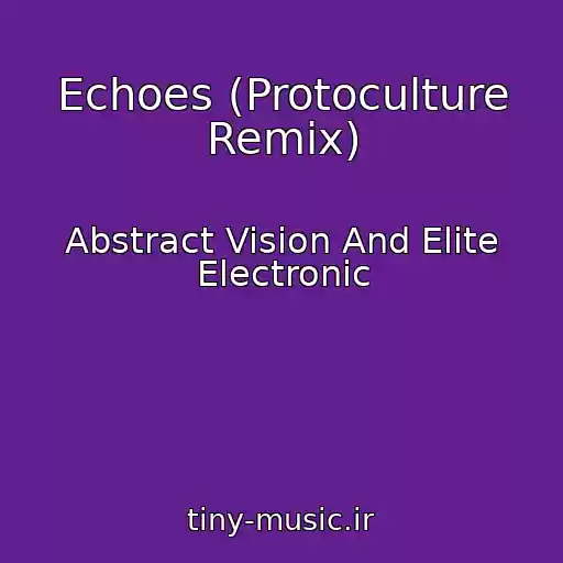 کاور آهنگ Echoes (Protoculture Remix) از Abstract Vision And Elite Electronic