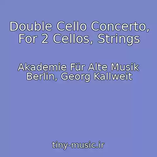 کاور آهنگ Double Cello Concerto, For 2 Cellos, Strings از Akademie Für Alte Musik Berlin, Georg Kallweit