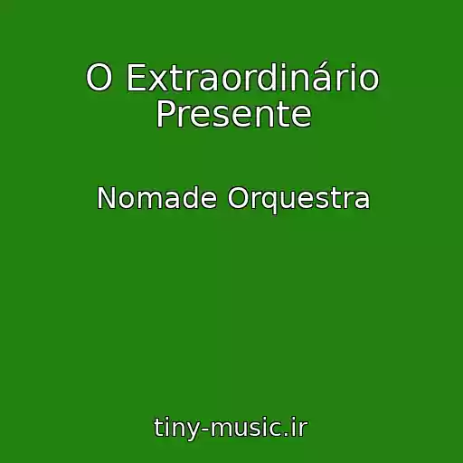 کاور آهنگ O Extraordinário Presente از Nomade Orquestra