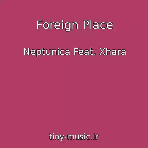 کاور آهنگ Foreign Place از Neptunica Feat. Xhara