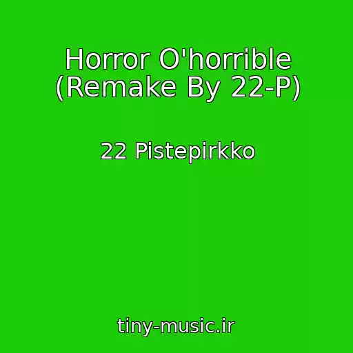 کاور آهنگ Horror O'horrible (Remake By 22-P) از 22 Pistepirkko