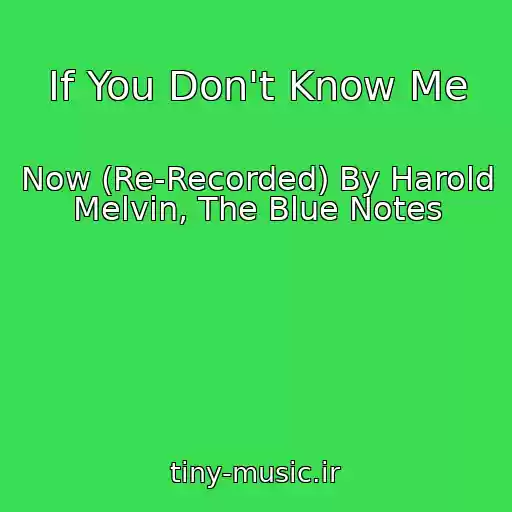 کاور آهنگ If You Don't Know Me از Now (Re-Recorded) By Harold Melvin, The Blue Notes