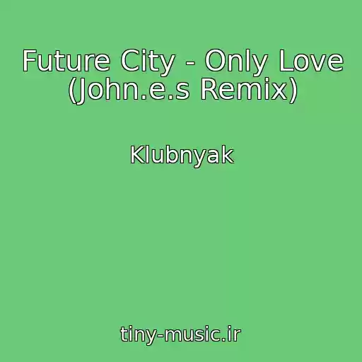 کاور آهنگ Future City - Only Love (John.e.s Remix) از Klubnyak