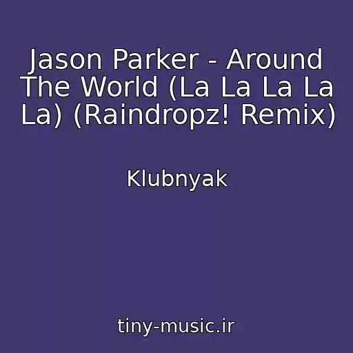 کاور آهنگ Jason Parker - Around The World (La La La La La) (Raindropz! Remix) از Klubnyak