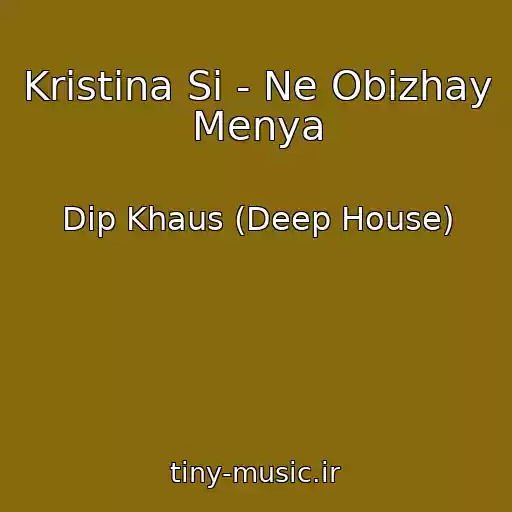کاور آهنگ Kristina Si - Ne Obizhay Menya از Dip Khaus (Deep House)
