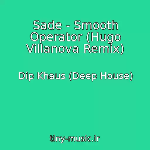 کاور آهنگ Sade - Smooth Operator (Hugo Villanova Remix) از Dip Khaus (Deep House)