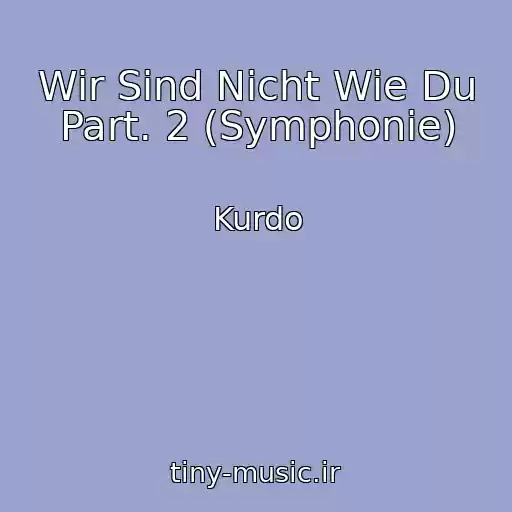 کاور آهنگ Wir Sind Nicht Wie Du Part. 2 (Symphonie) از Kurdo