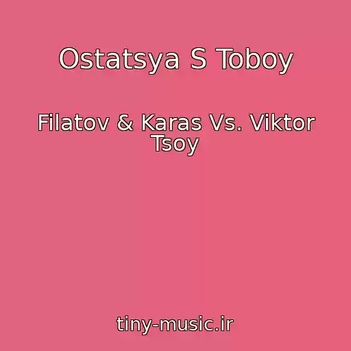 کاور آهنگ Ostatsya S Toboy از Filatov & Karas Vs. Viktor Tsoy